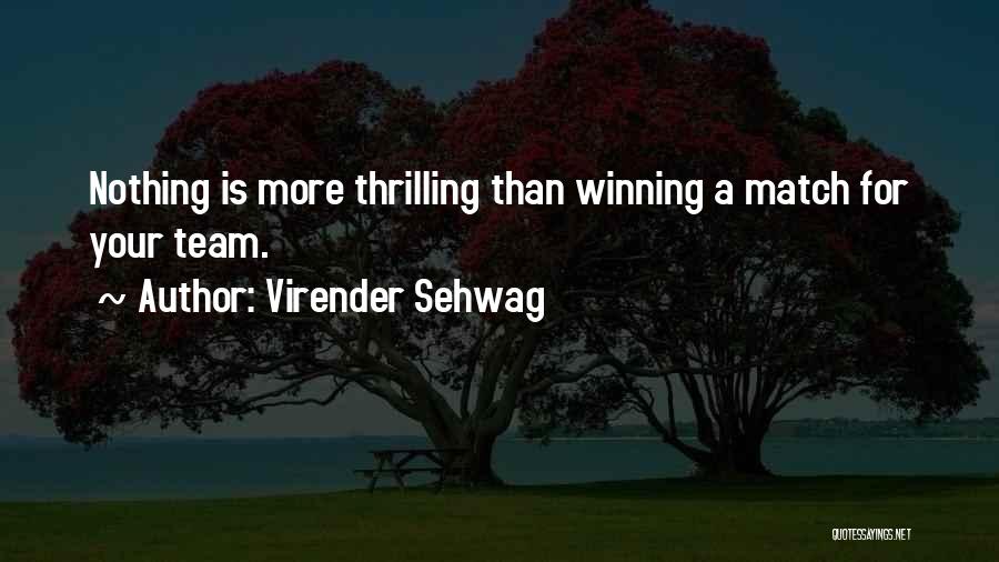 Virender Sehwag Quotes: Nothing Is More Thrilling Than Winning A Match For Your Team.