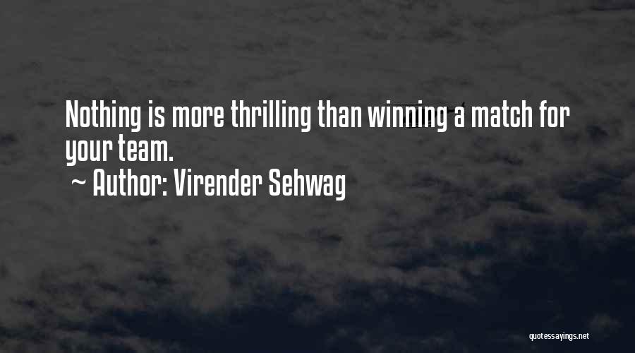 Virender Sehwag Quotes: Nothing Is More Thrilling Than Winning A Match For Your Team.