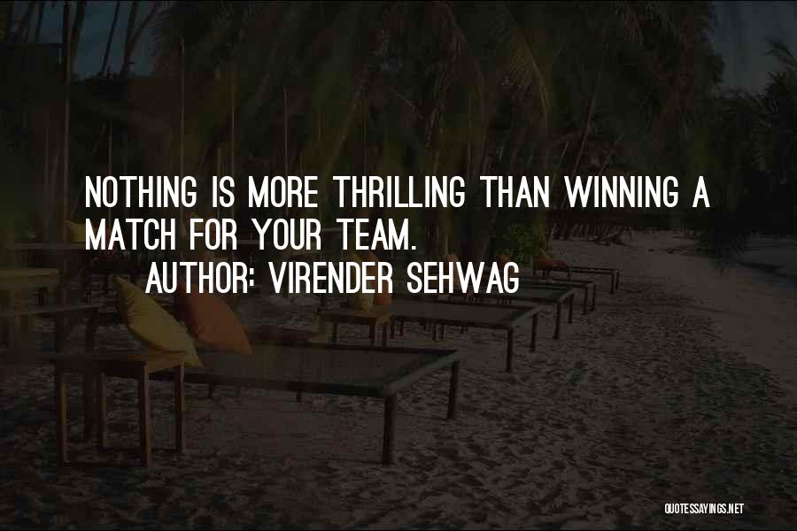 Virender Sehwag Quotes: Nothing Is More Thrilling Than Winning A Match For Your Team.