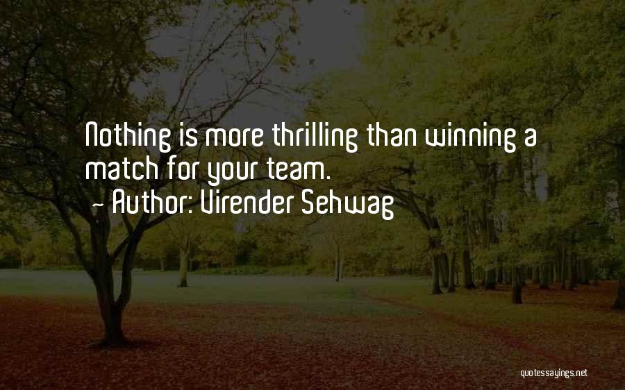Virender Sehwag Quotes: Nothing Is More Thrilling Than Winning A Match For Your Team.