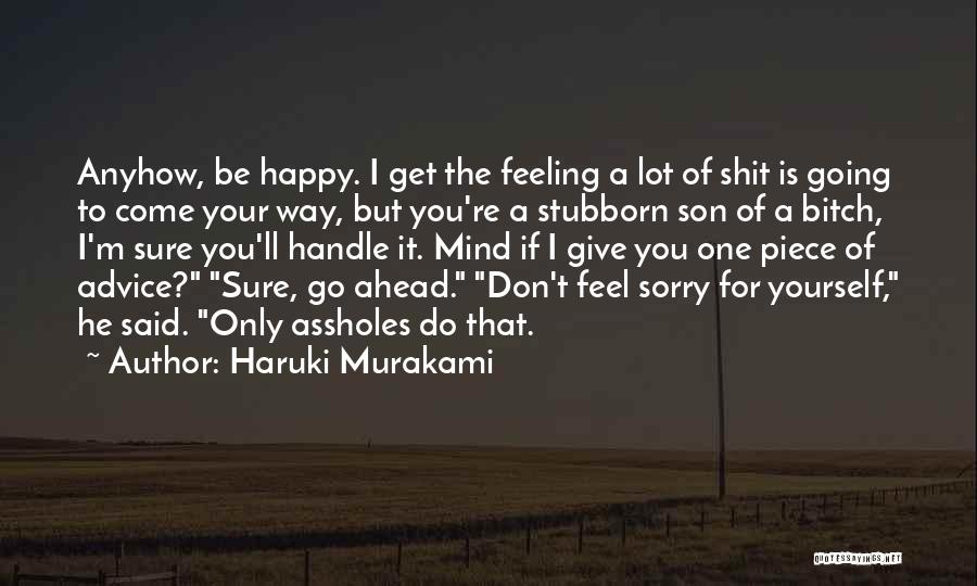 Haruki Murakami Quotes: Anyhow, Be Happy. I Get The Feeling A Lot Of Shit Is Going To Come Your Way, But You're A