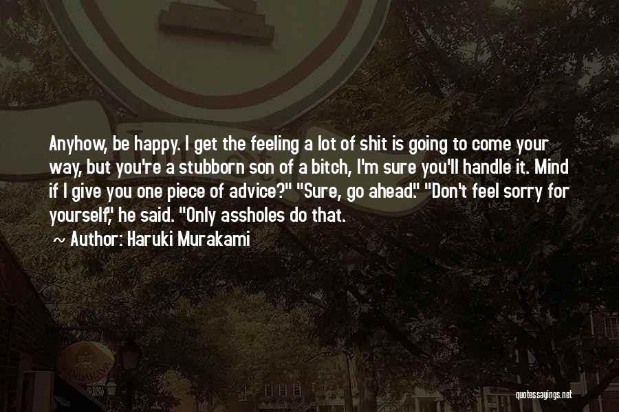 Haruki Murakami Quotes: Anyhow, Be Happy. I Get The Feeling A Lot Of Shit Is Going To Come Your Way, But You're A