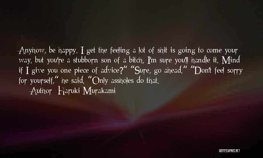 Haruki Murakami Quotes: Anyhow, Be Happy. I Get The Feeling A Lot Of Shit Is Going To Come Your Way, But You're A