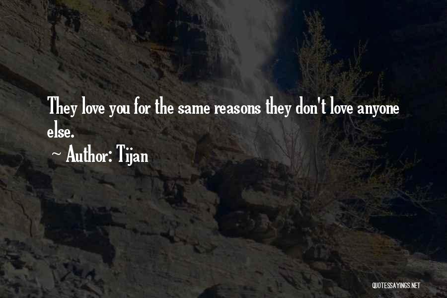 Tijan Quotes: They Love You For The Same Reasons They Don't Love Anyone Else.