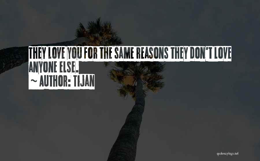 Tijan Quotes: They Love You For The Same Reasons They Don't Love Anyone Else.