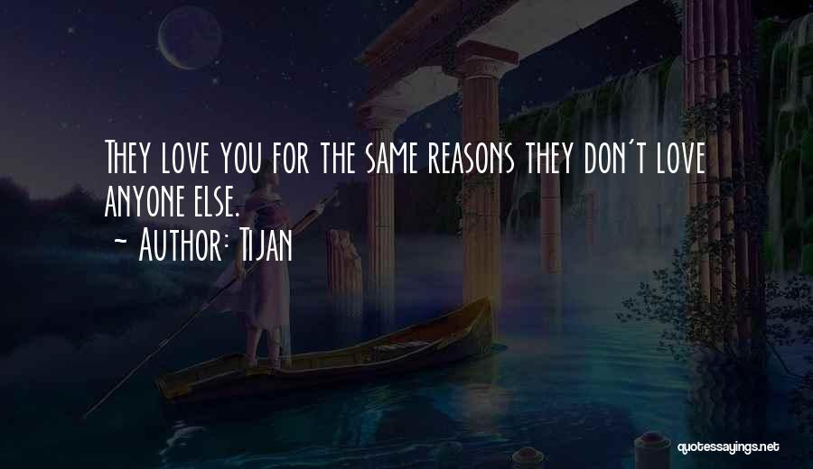 Tijan Quotes: They Love You For The Same Reasons They Don't Love Anyone Else.