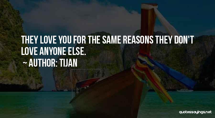 Tijan Quotes: They Love You For The Same Reasons They Don't Love Anyone Else.