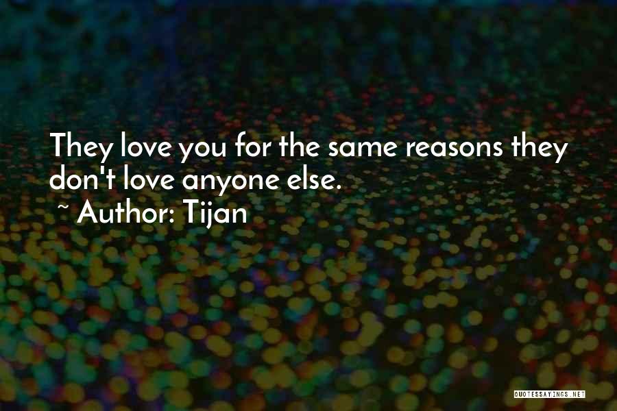 Tijan Quotes: They Love You For The Same Reasons They Don't Love Anyone Else.