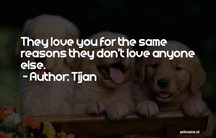 Tijan Quotes: They Love You For The Same Reasons They Don't Love Anyone Else.