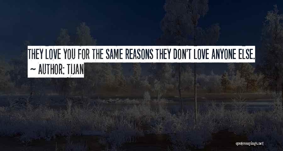 Tijan Quotes: They Love You For The Same Reasons They Don't Love Anyone Else.