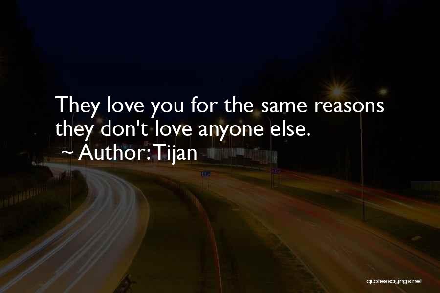 Tijan Quotes: They Love You For The Same Reasons They Don't Love Anyone Else.