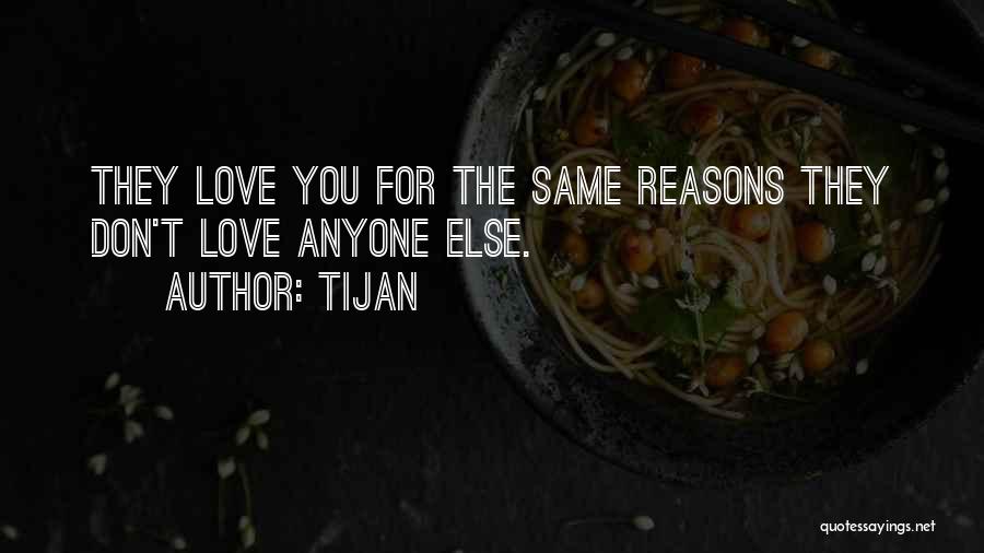 Tijan Quotes: They Love You For The Same Reasons They Don't Love Anyone Else.