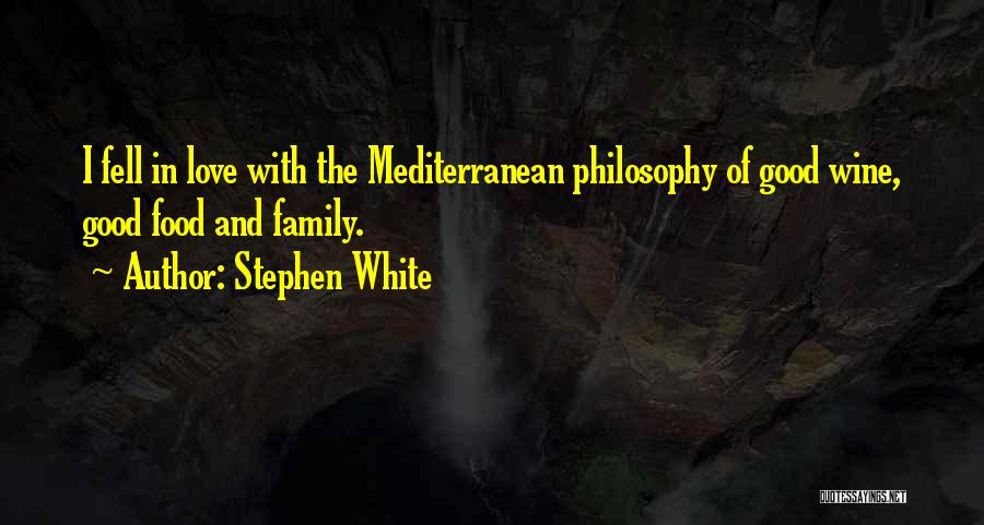 Stephen White Quotes: I Fell In Love With The Mediterranean Philosophy Of Good Wine, Good Food And Family.