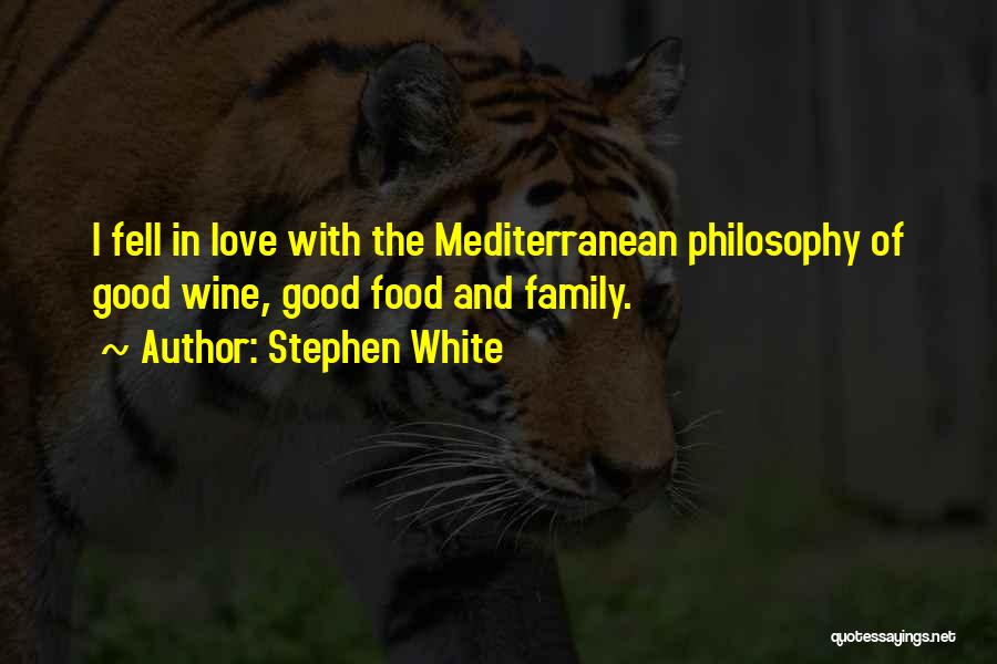 Stephen White Quotes: I Fell In Love With The Mediterranean Philosophy Of Good Wine, Good Food And Family.