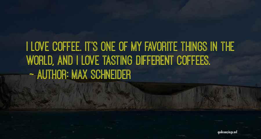 Max Schneider Quotes: I Love Coffee. It's One Of My Favorite Things In The World, And I Love Tasting Different Coffees.