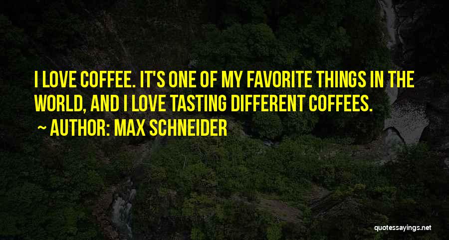 Max Schneider Quotes: I Love Coffee. It's One Of My Favorite Things In The World, And I Love Tasting Different Coffees.