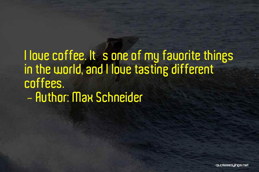 Max Schneider Quotes: I Love Coffee. It's One Of My Favorite Things In The World, And I Love Tasting Different Coffees.