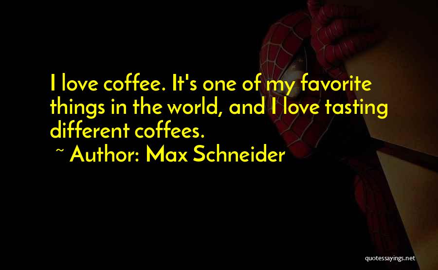 Max Schneider Quotes: I Love Coffee. It's One Of My Favorite Things In The World, And I Love Tasting Different Coffees.
