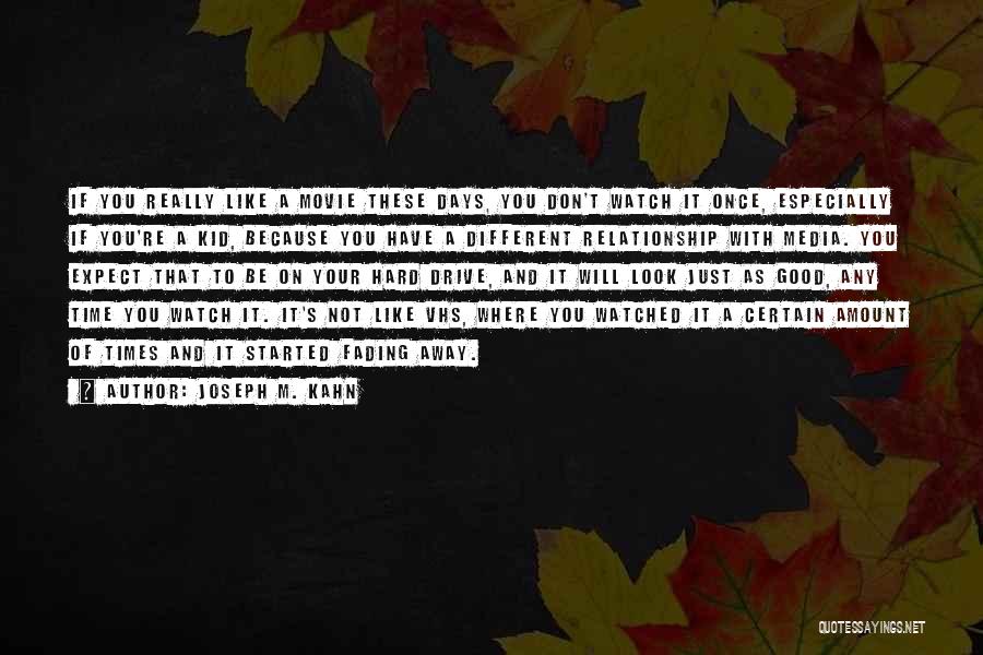 Joseph M. Kahn Quotes: If You Really Like A Movie These Days, You Don't Watch It Once, Especially If You're A Kid, Because You