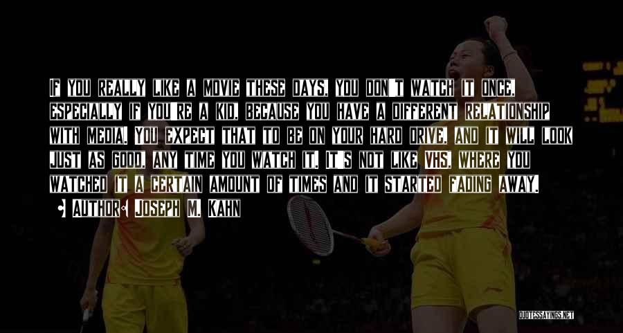 Joseph M. Kahn Quotes: If You Really Like A Movie These Days, You Don't Watch It Once, Especially If You're A Kid, Because You