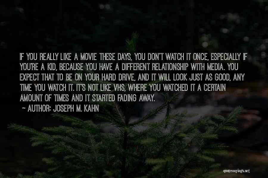 Joseph M. Kahn Quotes: If You Really Like A Movie These Days, You Don't Watch It Once, Especially If You're A Kid, Because You