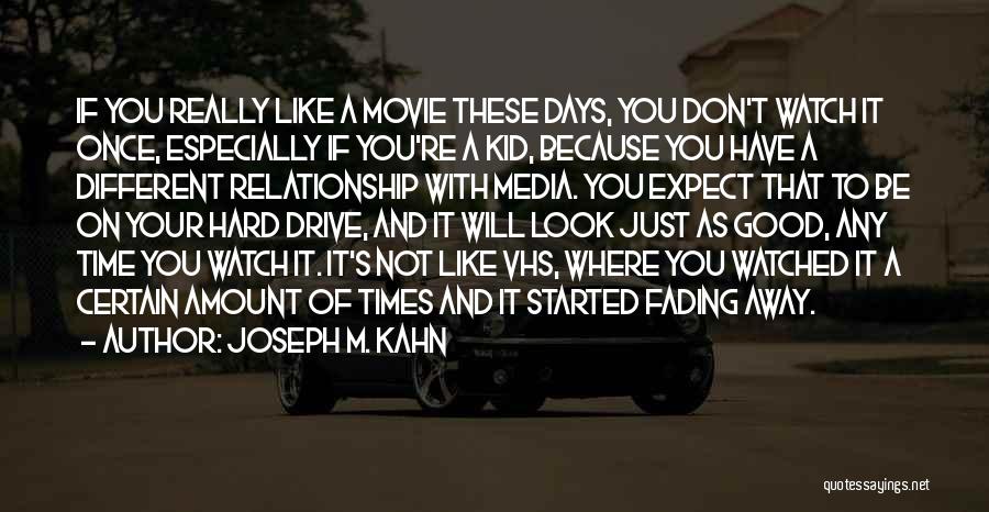 Joseph M. Kahn Quotes: If You Really Like A Movie These Days, You Don't Watch It Once, Especially If You're A Kid, Because You