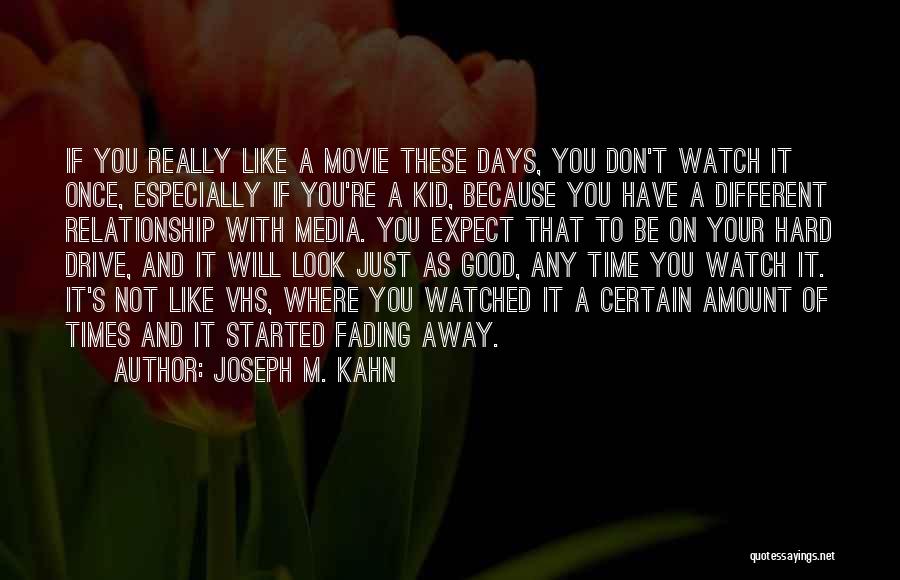 Joseph M. Kahn Quotes: If You Really Like A Movie These Days, You Don't Watch It Once, Especially If You're A Kid, Because You