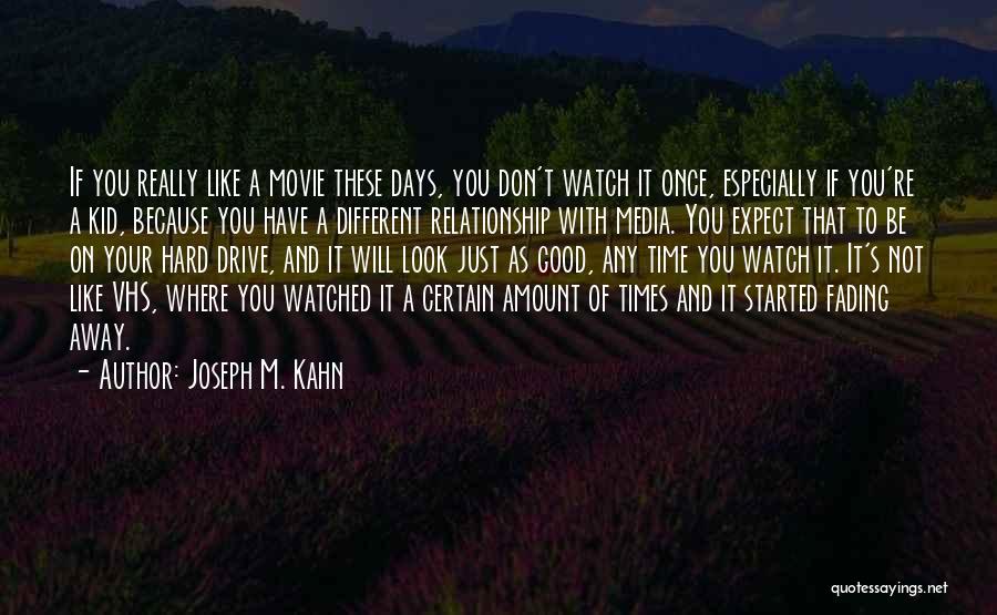 Joseph M. Kahn Quotes: If You Really Like A Movie These Days, You Don't Watch It Once, Especially If You're A Kid, Because You