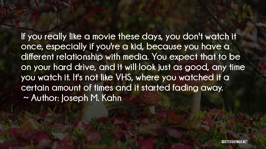 Joseph M. Kahn Quotes: If You Really Like A Movie These Days, You Don't Watch It Once, Especially If You're A Kid, Because You