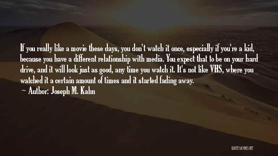 Joseph M. Kahn Quotes: If You Really Like A Movie These Days, You Don't Watch It Once, Especially If You're A Kid, Because You