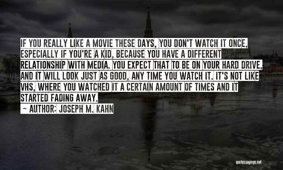 Joseph M. Kahn Quotes: If You Really Like A Movie These Days, You Don't Watch It Once, Especially If You're A Kid, Because You