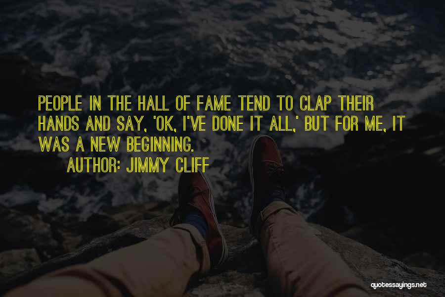 Jimmy Cliff Quotes: People In The Hall Of Fame Tend To Clap Their Hands And Say, 'ok, I've Done It All,' But For