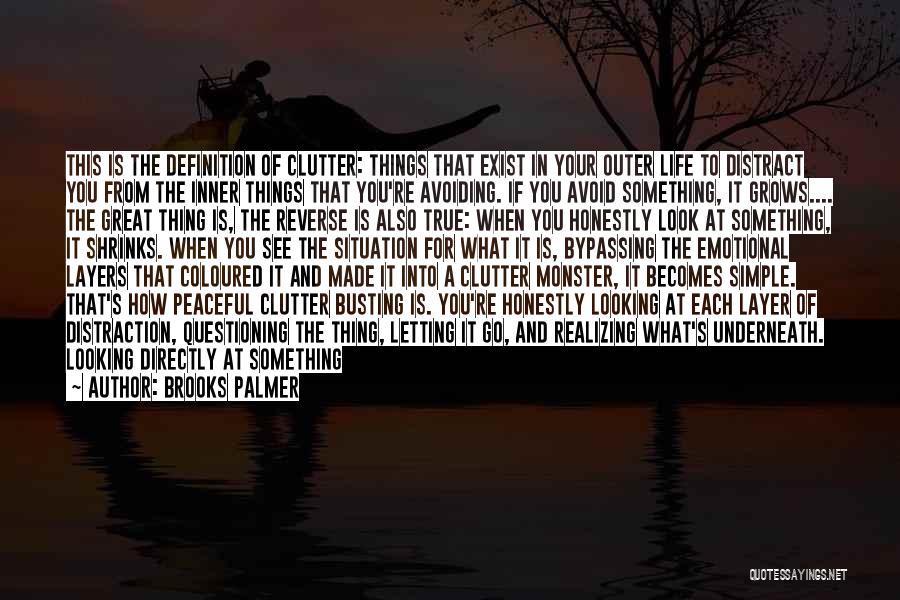 Brooks Palmer Quotes: This Is The Definition Of Clutter: Things That Exist In Your Outer Life To Distract You From The Inner Things