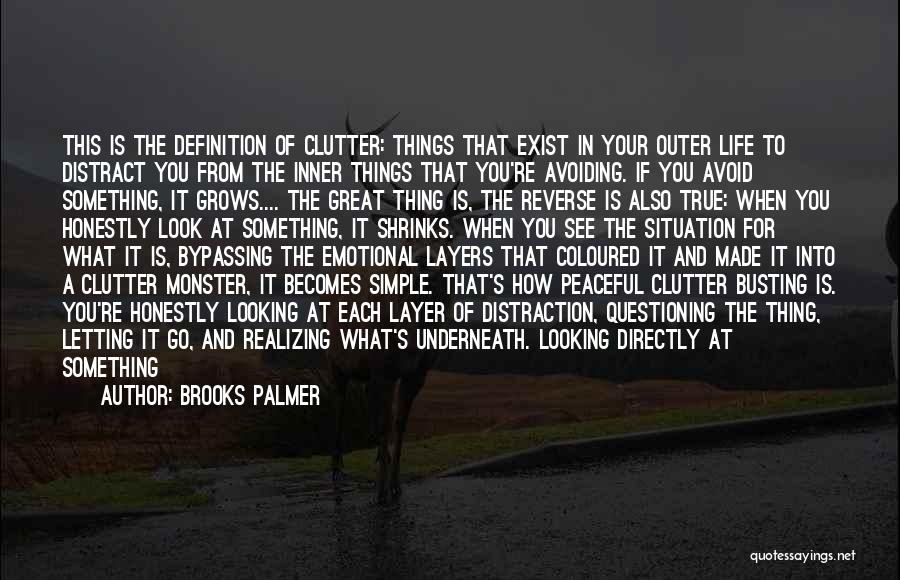 Brooks Palmer Quotes: This Is The Definition Of Clutter: Things That Exist In Your Outer Life To Distract You From The Inner Things