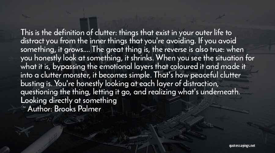 Brooks Palmer Quotes: This Is The Definition Of Clutter: Things That Exist In Your Outer Life To Distract You From The Inner Things