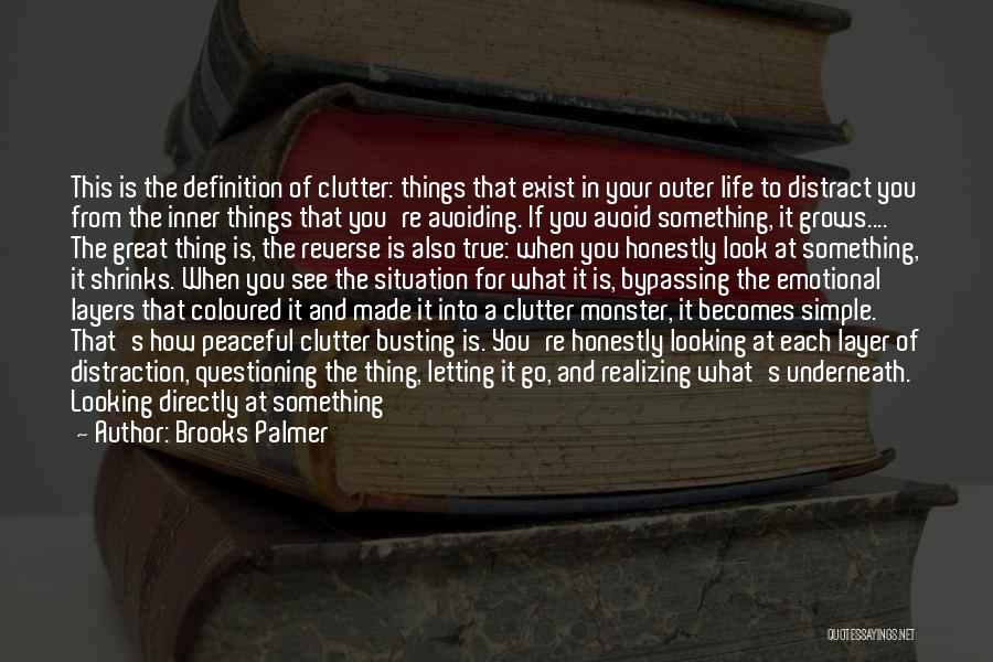 Brooks Palmer Quotes: This Is The Definition Of Clutter: Things That Exist In Your Outer Life To Distract You From The Inner Things