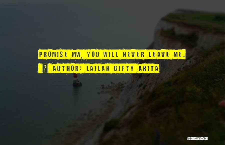 Lailah Gifty Akita Quotes: Promise Mw, You Will Never Leave Me.