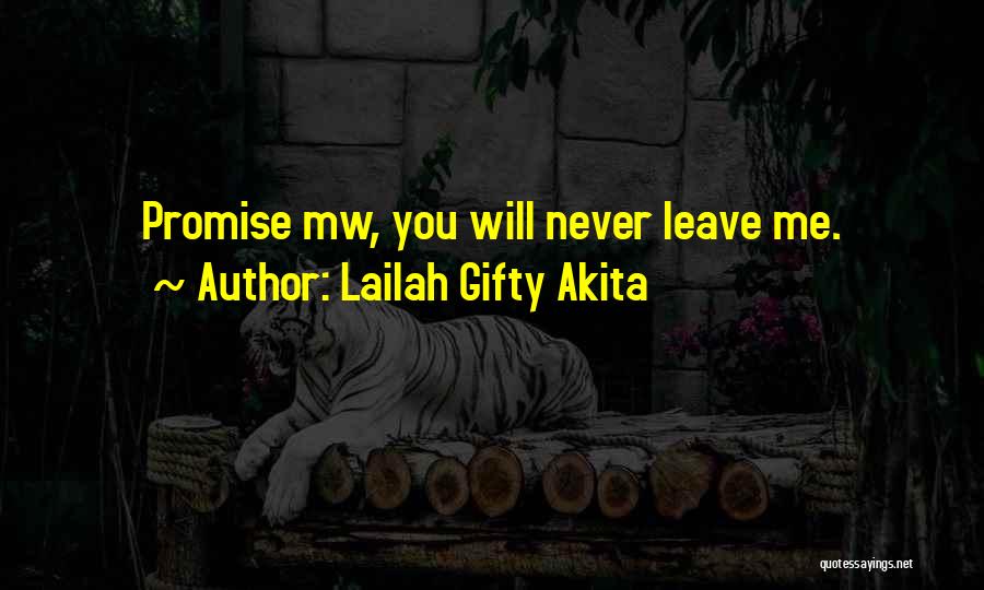 Lailah Gifty Akita Quotes: Promise Mw, You Will Never Leave Me.