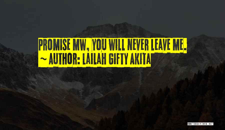 Lailah Gifty Akita Quotes: Promise Mw, You Will Never Leave Me.