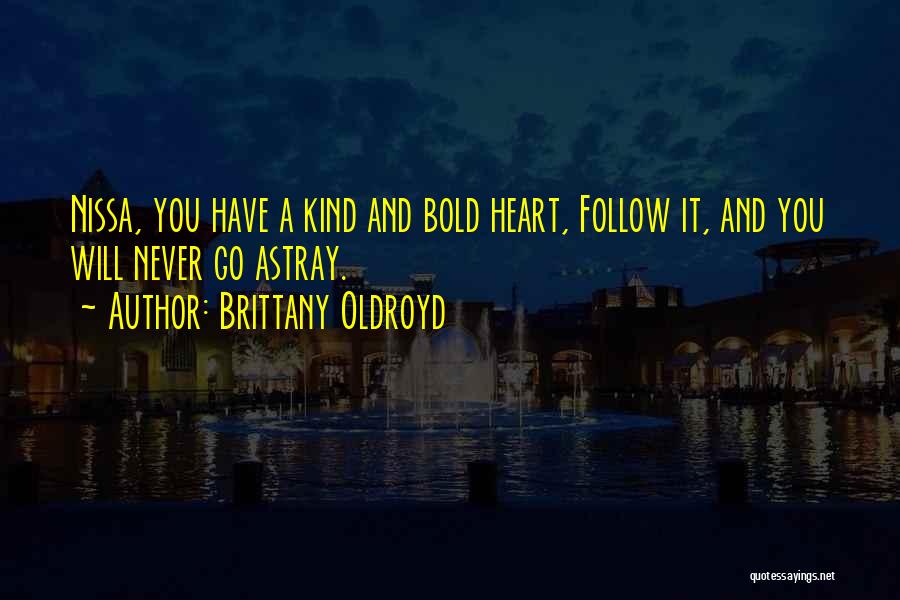 Brittany Oldroyd Quotes: Nissa, You Have A Kind And Bold Heart, Follow It, And You Will Never Go Astray.
