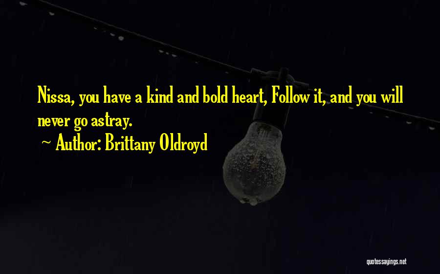 Brittany Oldroyd Quotes: Nissa, You Have A Kind And Bold Heart, Follow It, And You Will Never Go Astray.
