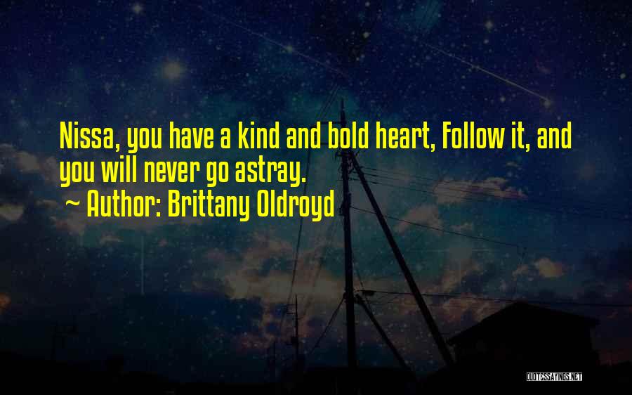 Brittany Oldroyd Quotes: Nissa, You Have A Kind And Bold Heart, Follow It, And You Will Never Go Astray.