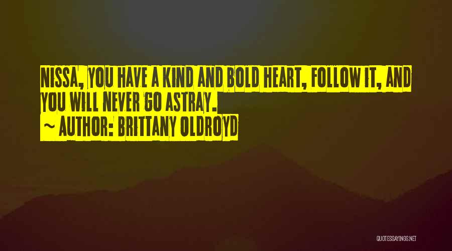 Brittany Oldroyd Quotes: Nissa, You Have A Kind And Bold Heart, Follow It, And You Will Never Go Astray.