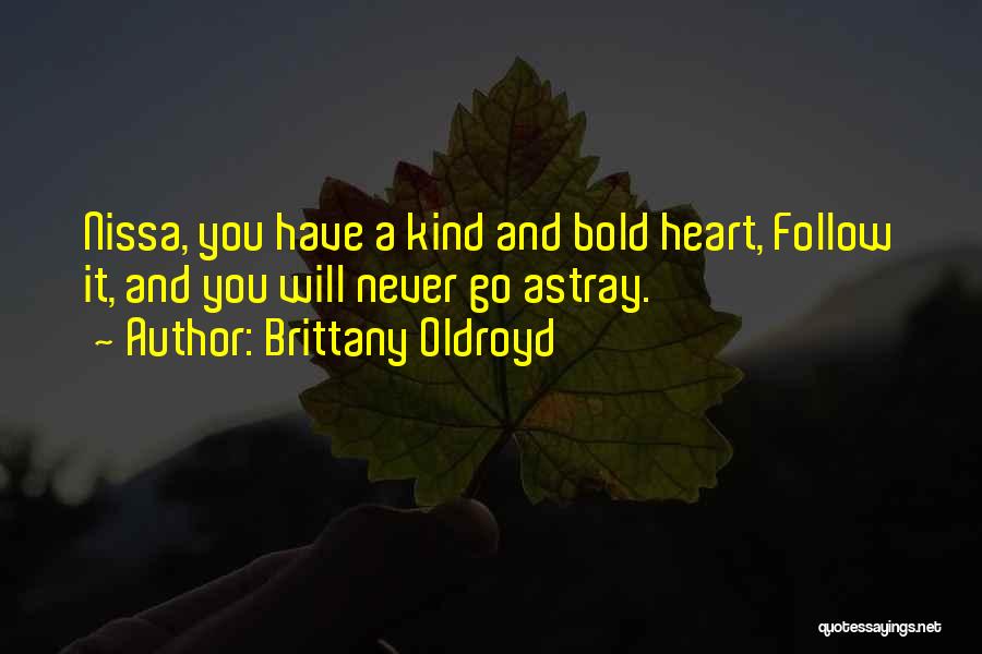 Brittany Oldroyd Quotes: Nissa, You Have A Kind And Bold Heart, Follow It, And You Will Never Go Astray.