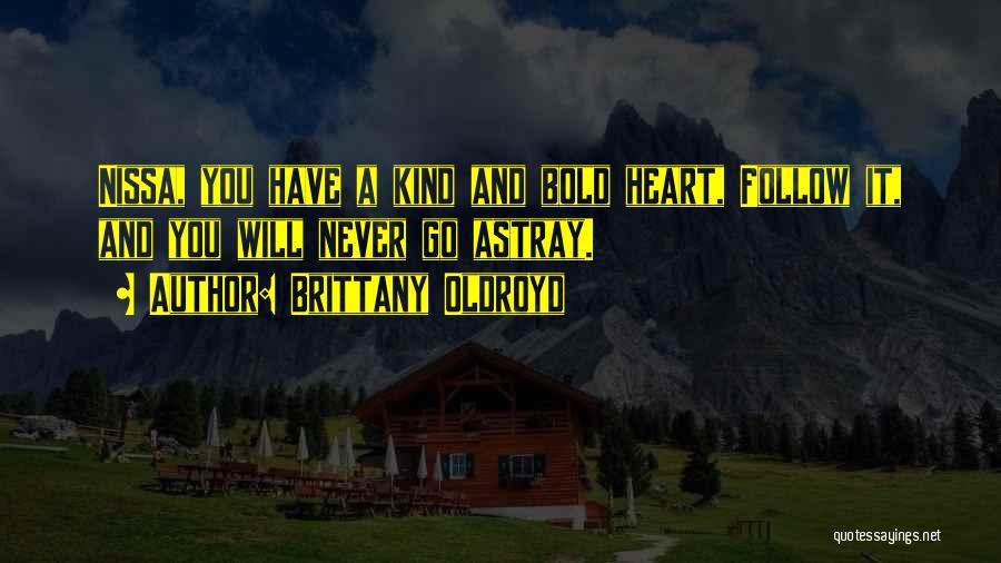 Brittany Oldroyd Quotes: Nissa, You Have A Kind And Bold Heart, Follow It, And You Will Never Go Astray.