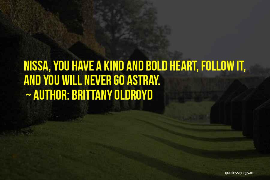 Brittany Oldroyd Quotes: Nissa, You Have A Kind And Bold Heart, Follow It, And You Will Never Go Astray.