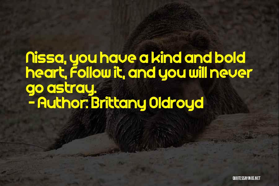 Brittany Oldroyd Quotes: Nissa, You Have A Kind And Bold Heart, Follow It, And You Will Never Go Astray.