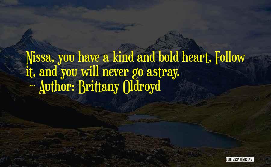 Brittany Oldroyd Quotes: Nissa, You Have A Kind And Bold Heart, Follow It, And You Will Never Go Astray.