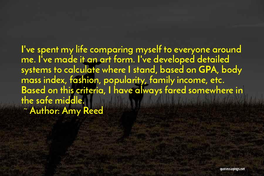 Amy Reed Quotes: I've Spent My Life Comparing Myself To Everyone Around Me. I've Made It An Art Form. I've Developed Detailed Systems