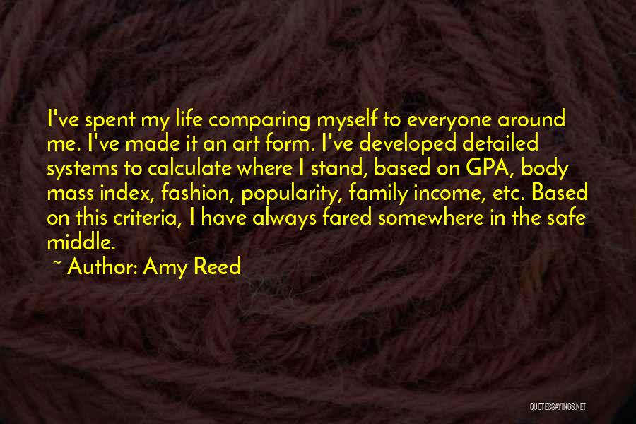 Amy Reed Quotes: I've Spent My Life Comparing Myself To Everyone Around Me. I've Made It An Art Form. I've Developed Detailed Systems